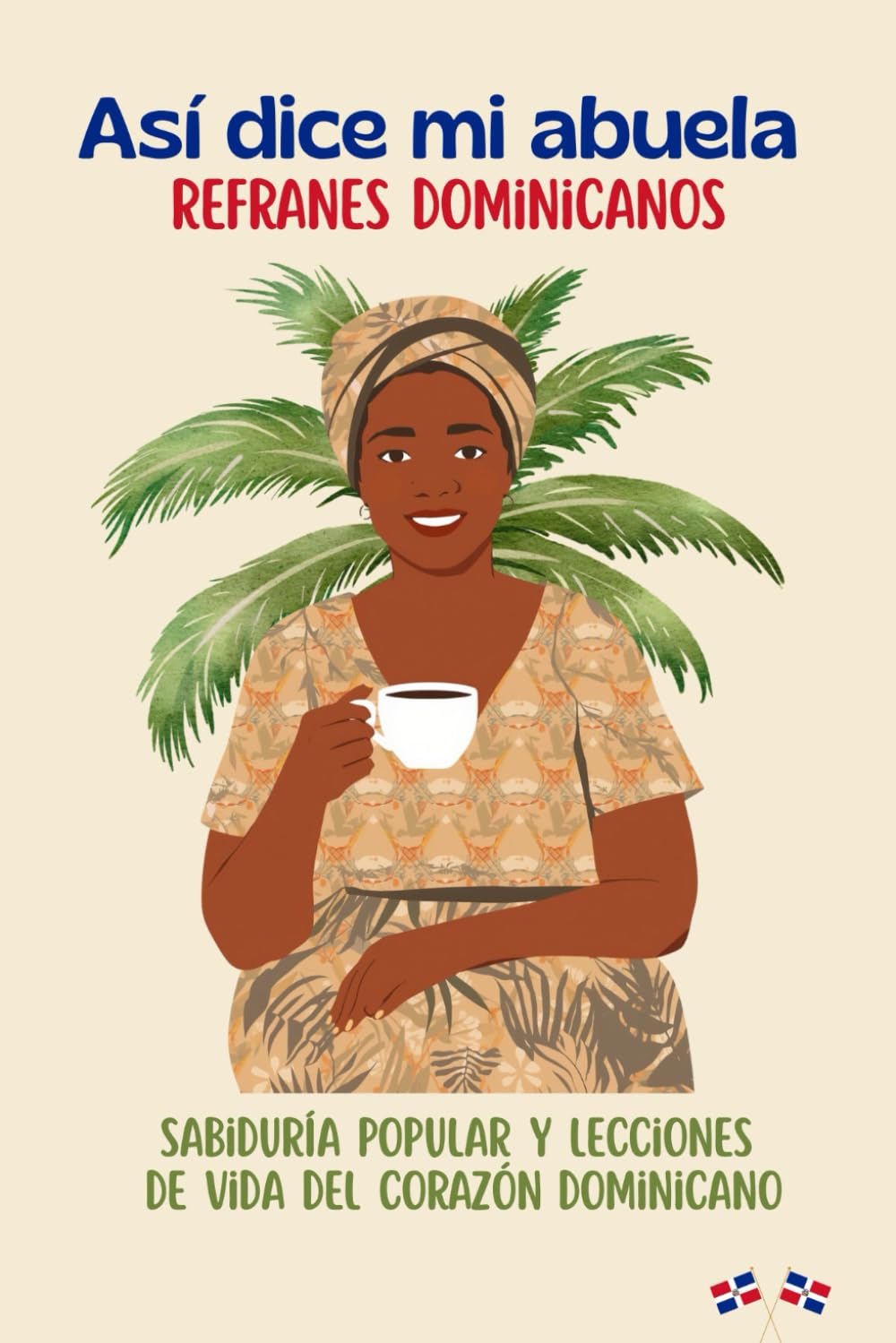 Así dice mi abuela: Refranes Dominicanos: Sabiduría popular y lecciones de vida del corazón dominicano (Spanish Edition) 