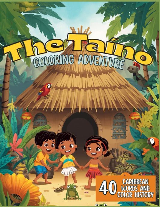 The Taíno Coloring Adventure: A Fun Coloring Book to Learn 40 Caribbean Words and Color History for Kids ages 4–10